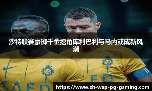 沙特联赛豪掷千金挖角库利巴利与马内或成新风潮