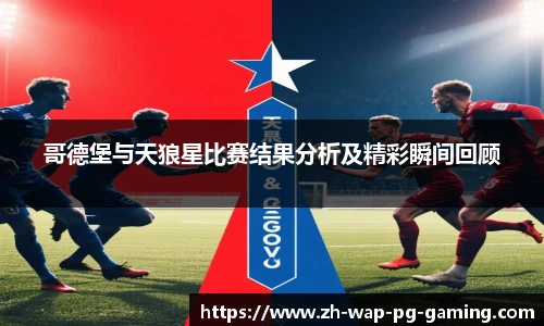 哥德堡与天狼星比赛结果分析及精彩瞬间回顾